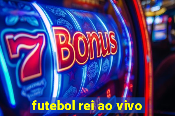 futebol rei ao vivo